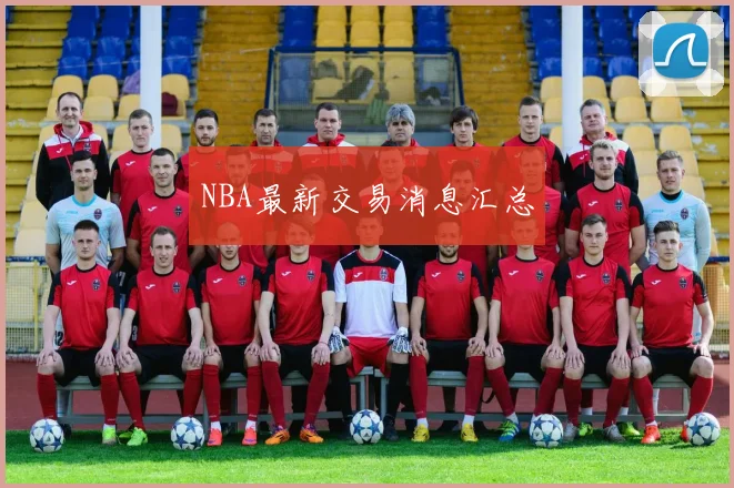 NBA最新交易消息汇总