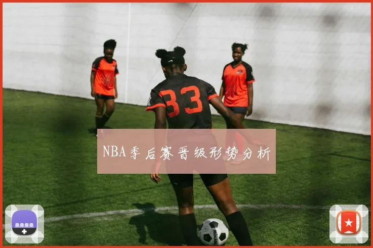 NBA季后赛晋级形势分析